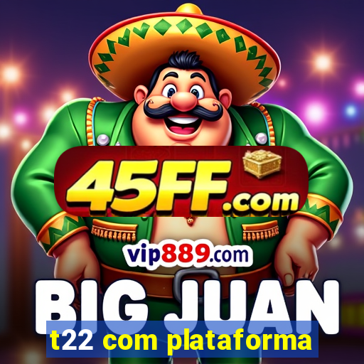 t22 com plataforma